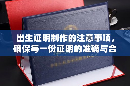 竹南出生证明制作的注意事项，确保每一份证明的准确与合法