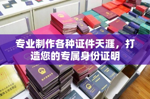 竹南专业制作各种证件天涯，打造您的专属身份证明