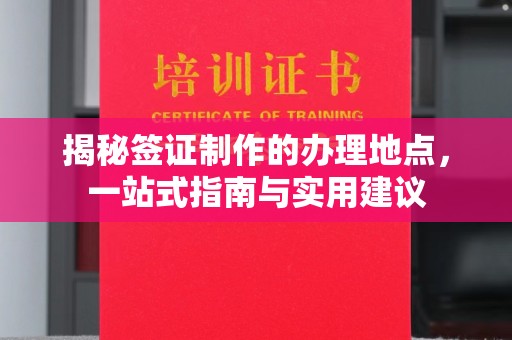 竹南揭秘签证制作的办理地点，一站式指南与实用建议
