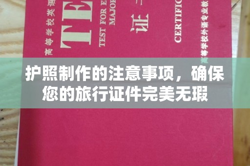 竹南护照制作的注意事项，确保您的旅行证件完美无瑕