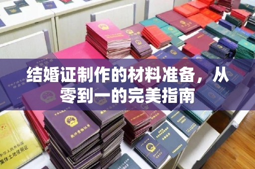 竹南结婚证制作的材料准备，从零到一的完美指南