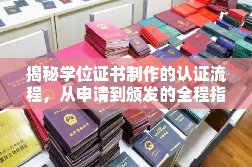 竹南揭秘学位证书制作的认证流程，从申请到颁发的全程指南