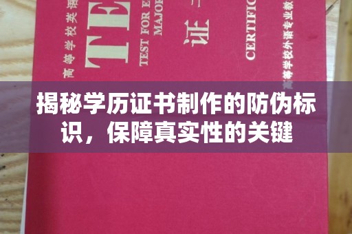竹南揭秘学历证书制作的防伪标识，保障真实性的关键