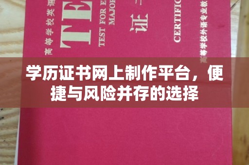 竹南学历证书网上制作平台，便捷与风险并存的选择